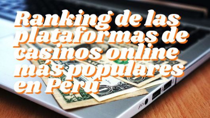 Ranking de las plataformas de casinos online más populares en Perú  - Información General